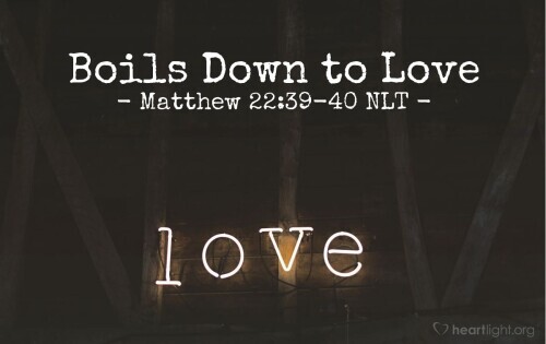 Jesus:  Boils down to LOVE : Matthew 22